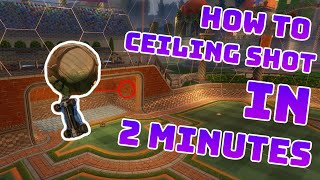 How to do a CEILING SHOT in Rocket League in 2 MINUTES! // Ceiling Shot Tutorial