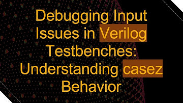 Debugging Input Issues in Verilog Testbenches: Understanding casez Behavior
