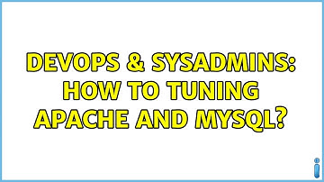 DevOps & SysAdmins: How to Tuning Apache and Mysql? (3 Solutions!!)