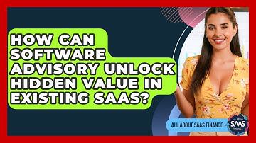 How Can Software Advisory Unlock Hidden Value In Existing SaaS? - All About SaaS Finance