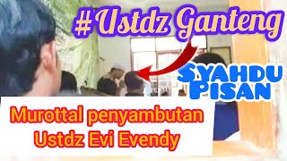 Murrotal Ustdz Ganteng.Penyambutan Ustdz Evi Evendy