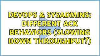 DevOps & SysAdmins: different ACK behaviors (slowing down throughput?) Net Worth