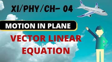 11th PHYSICS CHAPTER-04 MOTION IN PLANE, VECTOR LINEAR EQUATION