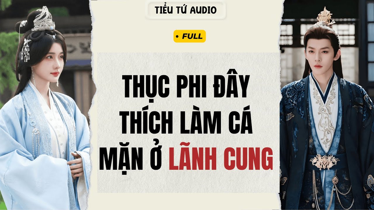 Full audio | THỤC PHI ĐÂY THÍCH LÀM CÁ MẶN Ở LÃNH CUNG | Tiểu Tam Audio
