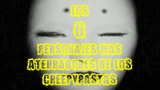 TOP 6: The 6 Scariest Creepy Pasta Characters