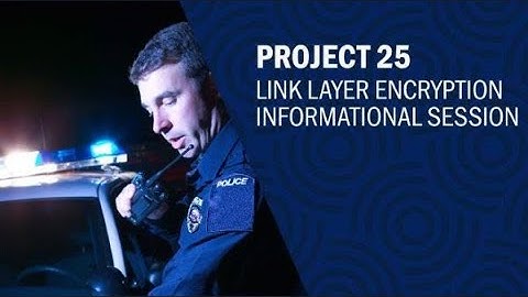 Project 25 (P25) Link Layer Encryption (LLE) Informational Session Webinar