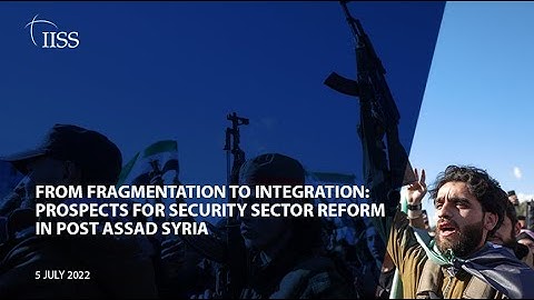 From Fragmentation to Integration: Prospects for Security Sector Reform in Post Assad Syria