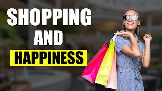 Shopping and Happiness - Does Shopping Make us Happier?