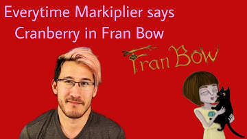 Everytime Markiplier says Cranberry in Fran Bow