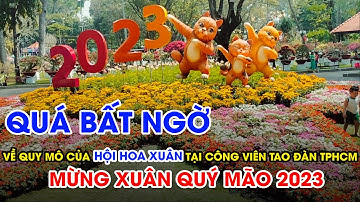 QUÁ BẤT NGỜ về quy mô của Hội hoa XUÂN tại công viên Tao Đàn TPHCM mừng xuân Quý Mão 2023