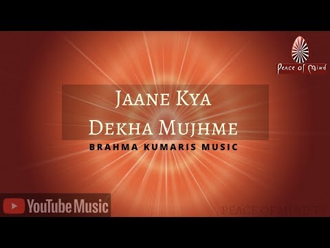 Jaane Kya Dekha Mujhme BK Song Brahma Kumaris Peace Of Mind TV 