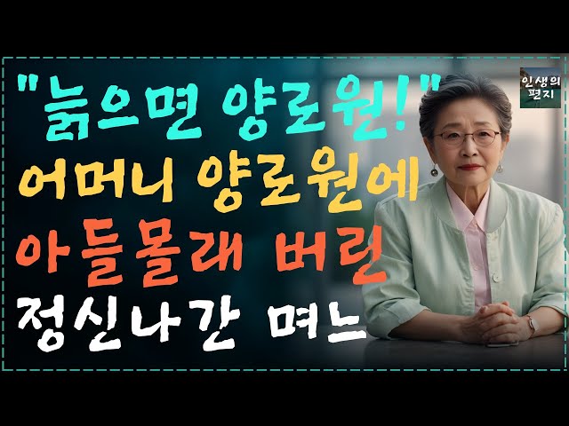 (실제사연)아들몰래 시어머니를 양로원에 버린 며느리…. I 명언 I 지혜 I 동기부여 I 철학 I 오디오북 I드라마I실제사연I사연을부탁해 class=