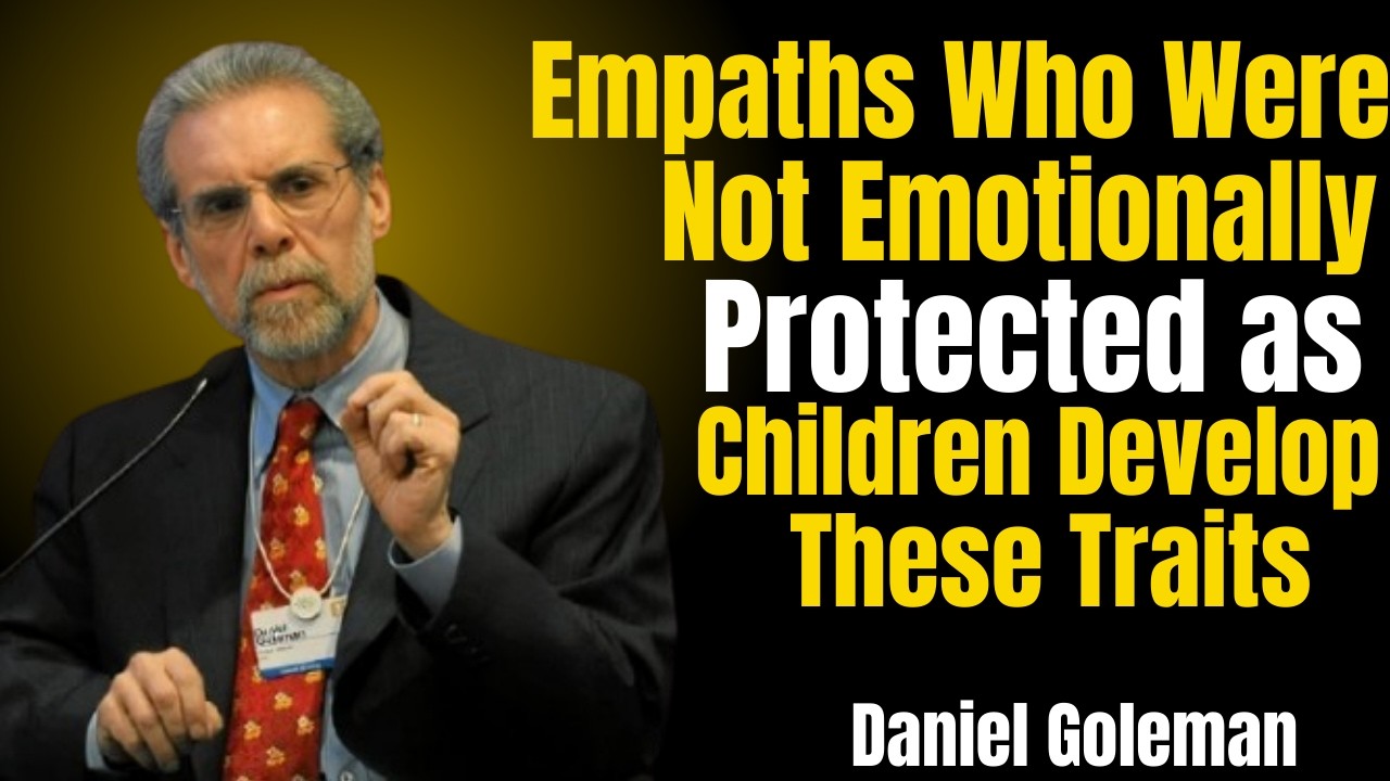 Empaths Who Were Not Emotionally Protected as Children Develop These Traits By Daniel Goleman.