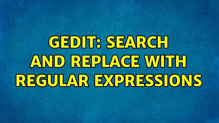 Ubuntu: gedit: search and replace with regular expressions (2 Solutions!!)