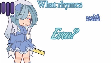 What rhymes with even?//gacha