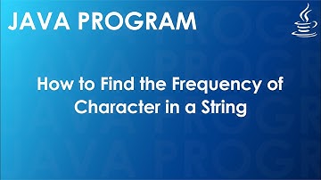 Java Program to Find the Frequency of Character in a String | Java Examples