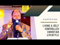 Living A Self Controlled Christian Lifestyle Prophet Dr David Owuor Teachings 