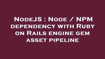 NodeJS : Node / NPM dependency with Ruby on Rails engine gem asset pipeline