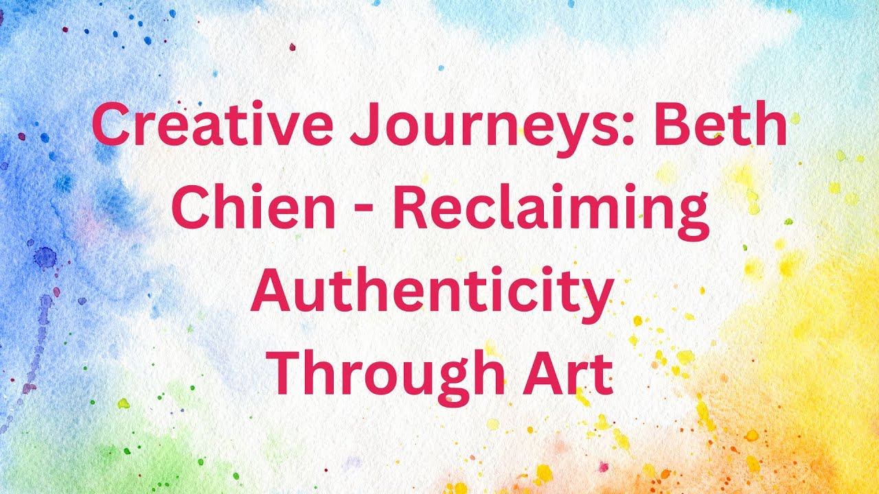 Creative Journeys: Beth Chien - Recliaming Authenticity Through Art