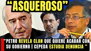 “PETRO REVELA CLAN QUE QUIERE ACABAR CON SU GOBIERNO | CEPEDA ESTUDIA DENUNCIA”