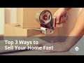Top 3 Surefire Ways to Sell Your Home Fast