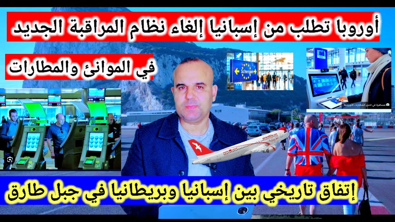 أوروبا تقرر إلغاء نظام المراقبة الجديد + إتفاق تاريخي بين إسبانيا ب يطانيا في جبل طارق🇪🇸🇬🇧