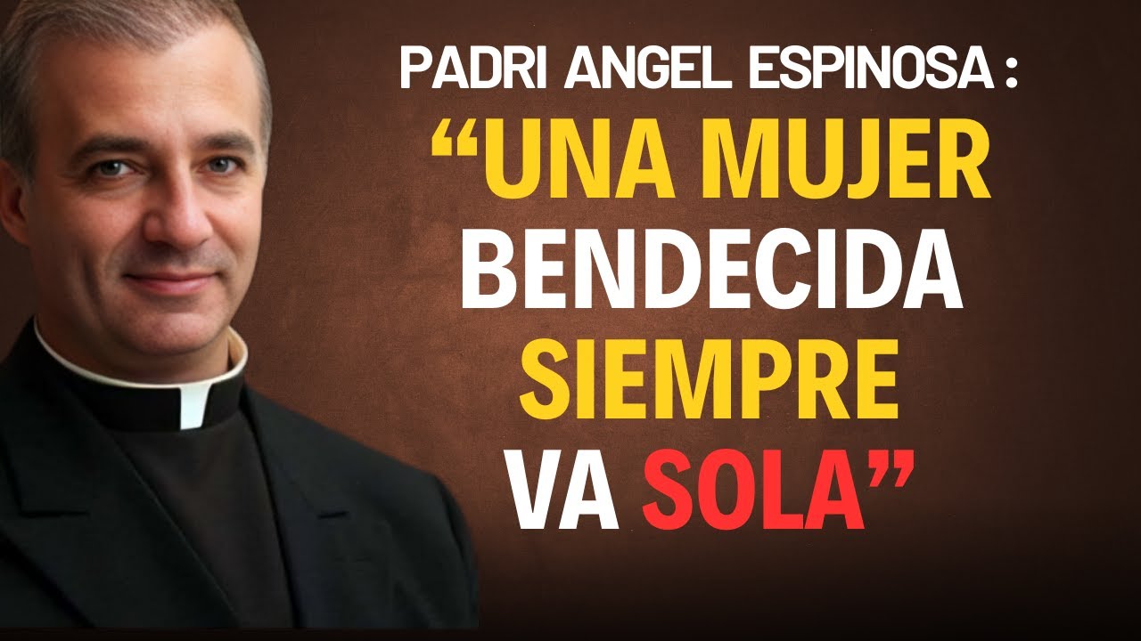 ¿Por Qué una Mujer Bendecida Nunca Camina Acompañada? | Padre Ángel Espinosa de los Monteros