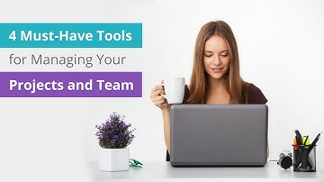 4 Must-Have Tools for Managing Your Projects and Team