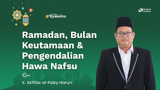 Ramadan, Bulan Keutamaan dan Pengendalian Hawa Nafsu Oleh : K. Ahfas al-faizy Harun
