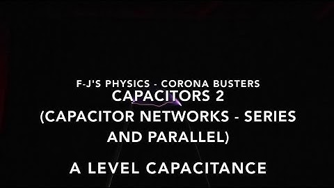 OCR A Level Physics - Capacitor Networks - Series and Parallel (Lesson 2) - F-J