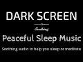 Soothing Sleep Music, Peaceful, Meditation, Relax BLACK SCREEN | Sleep and Relaxation | Dark Screen