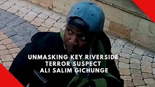 Unmasking Key Riverside terror suspect Ali Salim Gichunge Unmasking Key Riverside terror suspect Ali Salim Gichunge