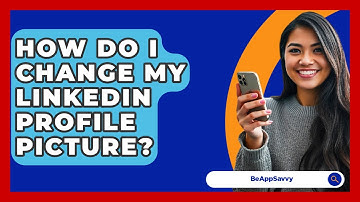 How Do I Change My LinkedIn Profile Picture? - Be App Savvy