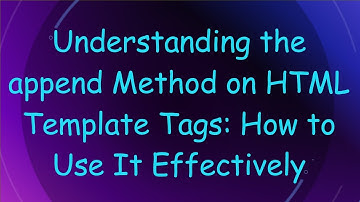 Understanding the append Method on HTML Template Tags: How to Use It Effectively