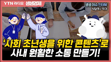 생생경제 사회 초년생을 위한 콘텐츠 로 사내 원활한 소통 만들기 230404