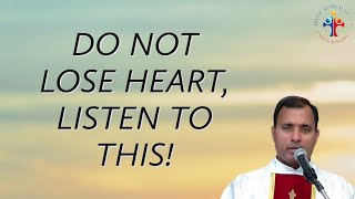 Do not lose heart, listen to this - Fr Joseph Edattu VC