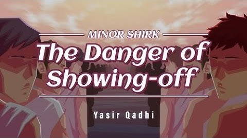 Minor Shirk 2: The Danger of Showing-off | Shaykh Yasir Qadhi