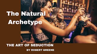 The Art of Seduction by Robert Greene: The Natural Archetype [Robert Greene]
