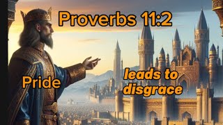 Proverbs 11:2 Pride leads to disgrace.
