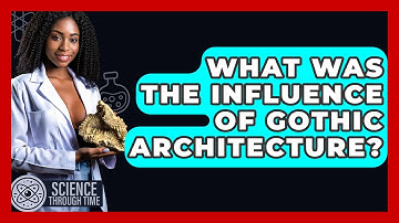 What Was The Influence Of Gothic Architecture? - Science Through Time
