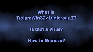 Trojan:Win32/Ludicrouz.Z Malware Explained & Removal Guide