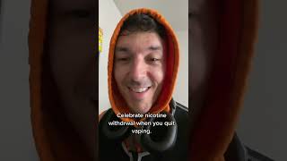 Nicotine Withdrawals Should be Celebrated!!!