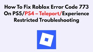 How To Fix Roblox Error Code 773 On Ps5Ps4 Teleportexperience Restricted Troubleshooting