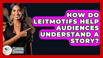 How Do Leitmotifs Help Audiences Understand A Story? - Classical Serenade