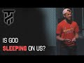 Is God Sleeping On Us?