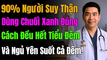 Người suy thận: Dùng CHUỐI XANH THEO CÁCH NÀY “Cắt Đứt” tiểu đêm, ngủ ngon sâu giấc