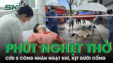 Nhân Chứng Kể Lại Giây Phút Tát Nước, Cứu 5 Công Nhân Bị Ngạt Khí Dưới Cống Thoát Nước | SKĐS
