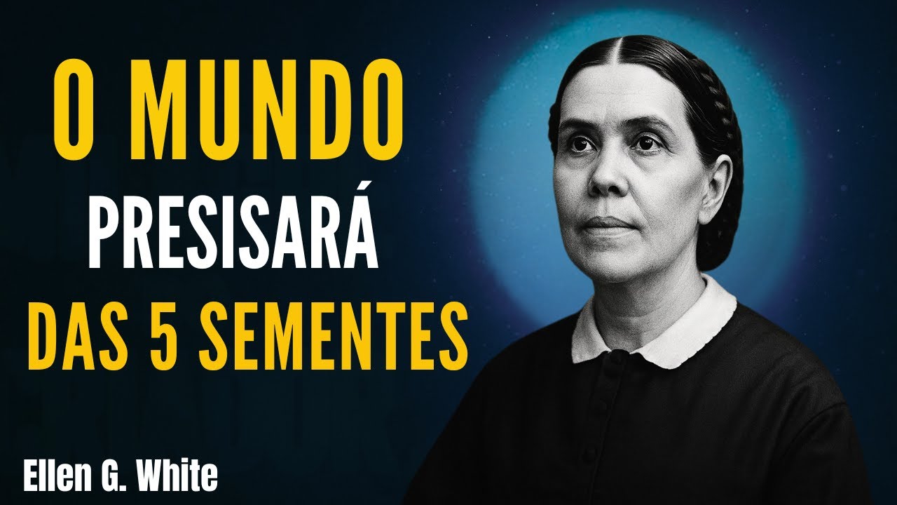 Ellen White Revelou as 5 Sementes Que Abrem a Mente ao Espírito Santo Para o Tempo do Fim