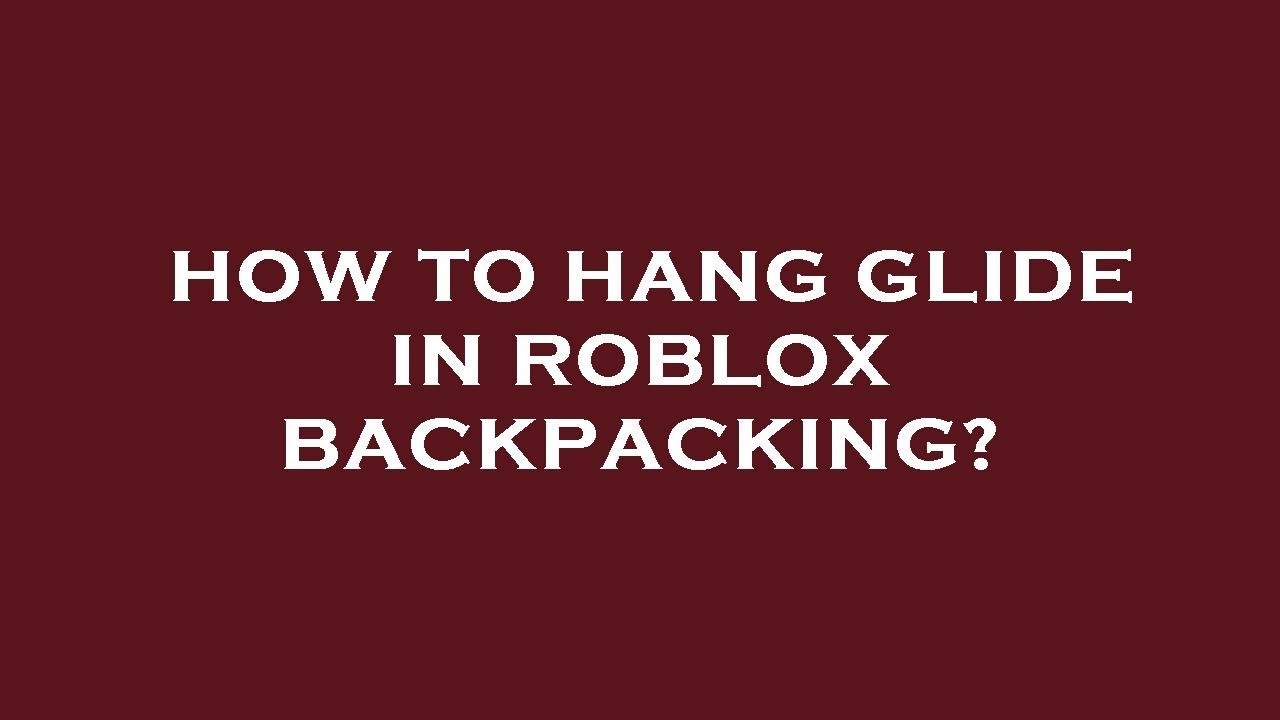 How to hang glide in roblox backpacking? YouTube