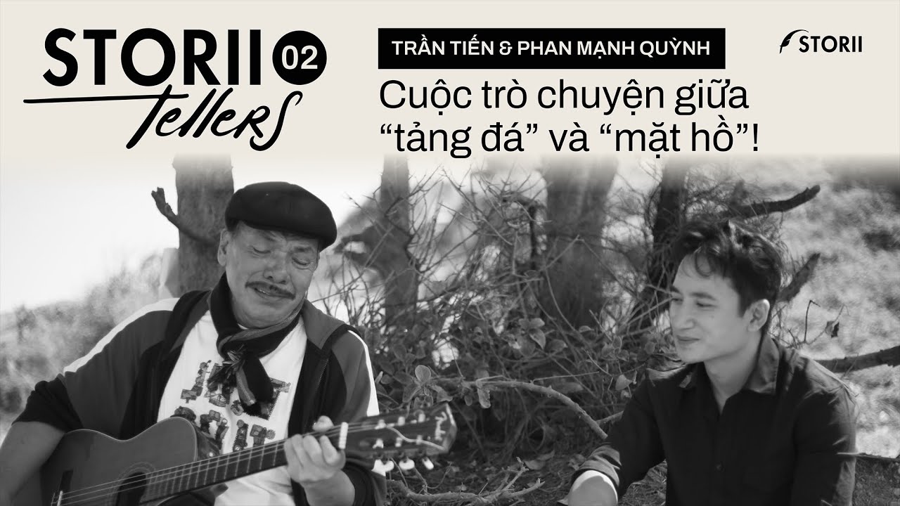 [STORII-TELLERS EP.02] TRẦN TIẾN & PHAN MẠNH QUỲNH  – CUỘC TRÒ CHUYỆN GIỮA “TẢNG ĐÁ” VÀ “MẶT HỒ”!